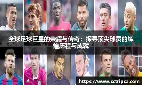 全球足球巨星的荣耀与传奇：探寻顶尖球员的辉煌历程与成就